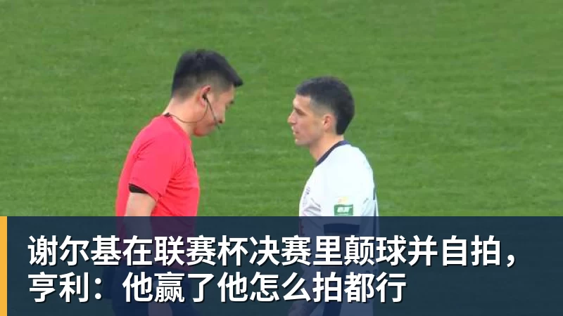 谢尔基在联赛杯决赛里颠球并自拍，亨利：他赢了他怎么拍都行