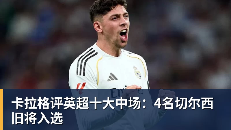 卡拉格评英超十大中场：4名切尔西旧将入选