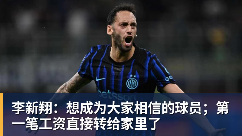 完美体育李新翔：想成为大家相信的球员；第一笔工资直接转给家里了