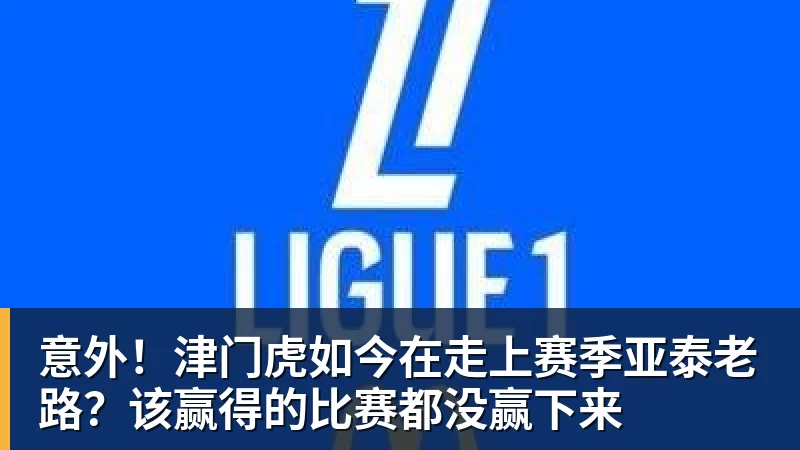 完美体育意外！津门虎如今在走上赛季亚泰老路？该赢得的比赛都没赢下来