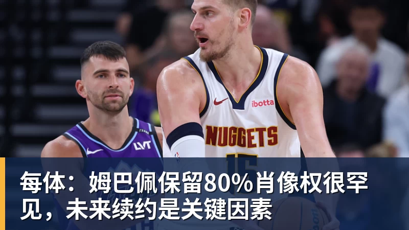 每体：姆巴佩保留80%肖像权很罕见，未来续约是关键因素