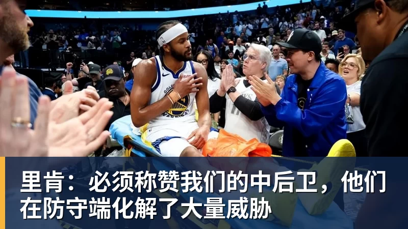 里肯：必须称赞我们的中后卫，他们在防守端化解了大量威胁