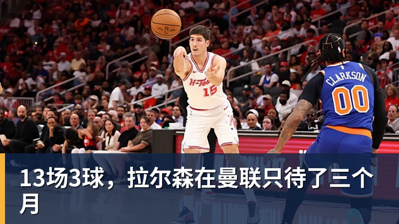 13场3球，拉尔森在曼联只待了三个月