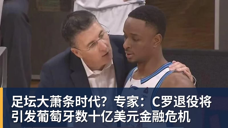 足坛大萧条时代？专家：C罗退役将引发葡萄牙数十亿美元金融危机