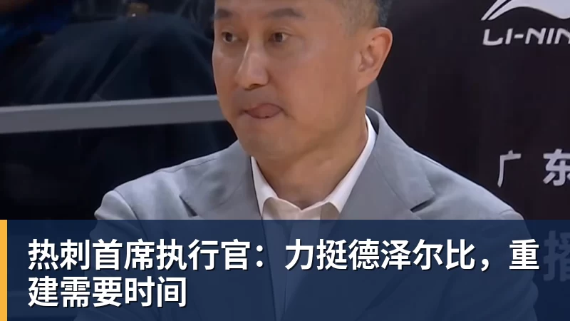 热刺首席执行官：力挺德泽尔比，重建需要时间