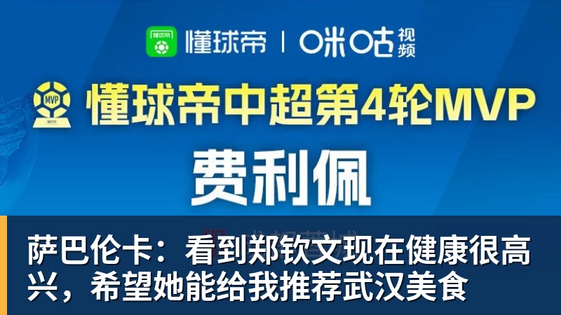 萨巴伦卡：看到郑钦文现在健康很高兴，希望她能给我推荐武汉美食