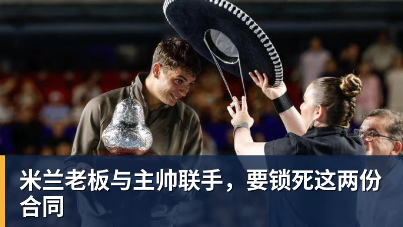 米兰老板与主帅联手，要锁死这两份合同