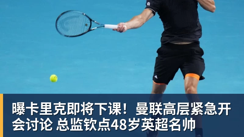 曝卡里克即将下课！曼联高层紧急开会讨论 总监钦点48岁英超名帅
